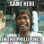 Every Peenoy (Like Me) Everytime They See A Similarity in other countries | SAME HERE; IN THE PHILLIPINES | image tagged in filipino | made w/ Imgflip meme maker