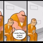 Ain't Nobody Got Time for Sloppy Spelling | I killed a man, and you? I wrote "they're" instead of "their." | image tagged in memes,grammar,grammar nazi,they're,i killed a man and you? | made w/ Imgflip meme maker