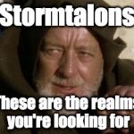 Stormtalons: These are the realms you're looking for | Stormtalons; These are the realms you're looking for | image tagged in ben kenobi,stormtalons,ed greenwood group,onder librum,forgotten realms,ed greenwood | made w/ Imgflip meme maker