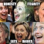 Hillary Clinton | HONESTY                 ITEGRITY; EATS        BABIES | image tagged in hillary clinton | made w/ Imgflip meme maker