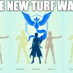 PokemonGo Turf Wars: Instinct, Mystic, or Valor | THE NEW TURF WARS | image tagged in pokemon,pokemon go,team mystic,team valor,team instinct,gym | made w/ Imgflip meme maker