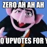 Zero ah ah ah | ZERO AH AH AH; ZERO UPVOTES FOR YOU | image tagged in zero ah ah ah | made w/ Imgflip meme maker
