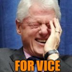OMG!  It just keeps getting better! | NEWT GINGRICH; FOR VICE PRESIDENT!! | image tagged in bill clinton laughing | made w/ Imgflip meme maker