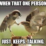 STFU | WHEN THAT ONE PERSON; JUST. KEEPS. TALKING. | image tagged in stfu | made w/ Imgflip meme maker