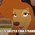 Your Smile Is Sweeter Than Strawberry Pie! | YOUR SMILE IS SWEETER THAN STRAWBERRY PIE! | image tagged in dixie smiling,memes,disney,the fox and the hound 2,reba mcentire,dog | made w/ Imgflip meme maker