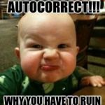 Autocorrect... Why... | I HATE YOU AUTOCORRECT!!! WHY YOU HAVE TO RUIN ALL MY SANDWICHES!!! | image tagged in grumpy baby | made w/ Imgflip meme maker