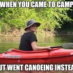 Girl in Boat | WHEN YOU CAME TO CAMP; BUT WENT CANOEING INSTEAD | image tagged in girl in boat | made w/ Imgflip meme maker