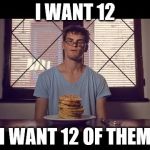 Jeffery Dallas | I WANT 12; I WANT 12 OF THEM | image tagged in jeffery dallas | made w/ Imgflip meme maker