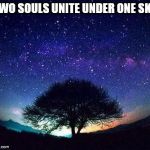 Two Souls Unite | TWO SOULS UNITE UNDER ONE SKY | image tagged in stars,two souls,night sky,unite,same sky | made w/ Imgflip meme maker