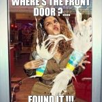 Milkshake stupid | WHERE'S THE FRONT DOOR ?.... FOUND IT !!! | image tagged in milkshake stupid | made w/ Imgflip meme maker