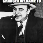 al capone | IF I HAD JUST CHANGED MY NAME TO; HILLARY CLINTON | image tagged in al capone | made w/ Imgflip meme maker