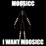 FNAF | MOOSICC; I WANT MOOSICC | image tagged in fnaf | made w/ Imgflip meme maker
