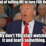 Political "Trump Card" | Instead of telling ME to turn FOX News off, Why don't YOU start watching it and learn something. | image tagged in political trump card | made w/ Imgflip meme maker
