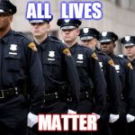 stopthecops | ALL   LIVES; MATTER | image tagged in stopthecops | made w/ Imgflip meme maker