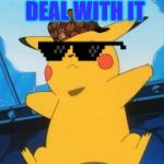 Swag Pikachu  | DEAL WITH IT | image tagged in swag pikachu,scumbag | made w/ Imgflip meme maker