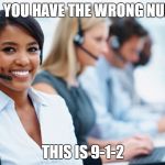wrong number | NOPE, YOU HAVE THE WRONG NUMBER; THIS IS 9-1-2 | image tagged in telemarketer,memes,funny memes | made w/ Imgflip meme maker