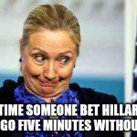 Ok hillary | THAT TIME SOMEONE BET HILLARY SHE COULD GO FIVE MINUTES WITHOUT LYING | image tagged in ok hillary | made w/ Imgflip meme maker