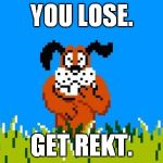 Duck Hunt Dog | YOU LOSE. GET REKT. | image tagged in duck hunt dog | made w/ Imgflip meme maker