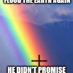 Rainbow | GOD PROMISED NOT TO FLOOD THE EARTH AGAIN; HE DIDN'T PROMISE NO ZOMBIES | image tagged in rainbow | made w/ Imgflip meme maker