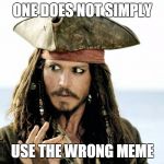 Jack Sparrow | ONE DOES NOT SIMPLY; USE THE WRONG MEME | image tagged in jack sparrow | made w/ Imgflip meme maker