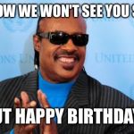 stevie wonder | WE KNOW WE WON'T SEE YOU SHAWN; BUT HAPPY BIRTHDAY!! | image tagged in stevie wonder | made w/ Imgflip meme maker