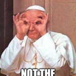 pope party | IM TOTALLY; NOT THE ANTICHRIST | image tagged in pope party | made w/ Imgflip meme maker