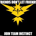 Instinct | FRIENDS DON'T LET FRIENDS; JOIN TEAM INSTINCT | image tagged in instinct | made w/ Imgflip meme maker