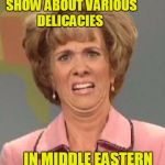 Okay,  that's just ewww! | WATCHING A PBS SHOW ABOUT VARIOUS DELICACIES; IN MIDDLE EASTERN COUNTRIES | image tagged in disgusted news reporter | made w/ Imgflip meme maker