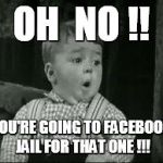 Spanky Oh Boy | OH  NO !! YOU'RE GOING TO FACEBOOK JAIL FOR THAT ONE !!! | image tagged in spanky oh boy | made w/ Imgflip meme maker