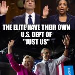 Justice Schmustice | THE ELITE HAVE THEIR OWN; U.S. DEPT OF; "JUST US" | image tagged in dept of justice,fbi,memes,hillary,obama,lorretta lynch | made w/ Imgflip meme maker