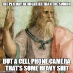 SUDDEN EXPOSURE | THE PEN MAY BE MIGHTIER THAN THE SWORD; BUT A CELL PHONE CAMERA THAT'S SOME HEAVY SHIT | image tagged in philosopher,camera,justice,truth | made w/ Imgflip meme maker