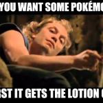 Buffalo Bill Boss | OH YOU WANT SOME POKÉMON? FIRST IT GETS THE LOTION ON. | image tagged in buffalo bill boss | made w/ Imgflip meme maker