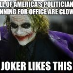 Joker's opinion on the election | ALL OF AMERICA'S POLITICIANS RUNNING FOR OFFICE ARE CLOWNS; JOKER LIKES THIS | image tagged in joker its simple,elections,2016,the dark knight | made w/ Imgflip meme maker