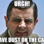 Urgh! Dust! | URGH! YOU HAVE DUST ON THE CAMERA! | image tagged in urgh,dust,mr bean,camera | made w/ Imgflip meme maker