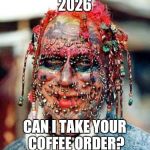 Hipsters. The next generation. | 2026; CAN I TAKE YOUR COFFEE ORDER? | image tagged in ugly,hipster barista | made w/ Imgflip meme maker