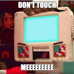 DHMIS Computer Guy pissed | DON'T TOUCH; MEEEEEEEEE | image tagged in dhmis computer guy pissed,scumbag | made w/ Imgflip meme maker