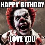 scary clown | HAPPY BITHDAY; LOVE YOU | image tagged in scary clown | made w/ Imgflip meme maker