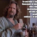 Hillary emails Big Lebowski Confused | So you have a rogue server,      
thousands of classified emails,            over a long time,                 destruction of  records,               yet you say there's                  insufficient          evidence  of intent?       WTF!! | image tagged in hillary,clinton,big lebowski,confused,fbi director james comey | made w/ Imgflip meme maker