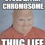 Retard | STOLE EXTRA CHROMOSOME; THUG LIFE | image tagged in retard | made w/ Imgflip meme maker