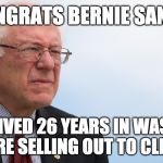 Sanders Sells Out. I didn't agree with him, but i respected that he stood his guns. Now... he's just another democrat  | CONGRATS BERNIE SANDERS; YOU SURVIVED 26 YEARS IN WASHINGTON BEFORE SELLING OUT TO CLINTON | image tagged in bernie sanders blue,bernie sanders,trump,clinton,democrat,sell out | made w/ Imgflip meme maker