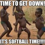 Dancing kids | TIME TO GET DOWN! IT'S SOFTBALL TIME!!!! | image tagged in dancing kids | made w/ Imgflip meme maker