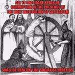 holy spanish inquisition | ALL YE THAT DARE SPEAK OF CORRUPTION IN THE PRESENCE OF THE HOLY INSTITUTION OF CAPITALISM; SHALL BE TREATED LIKE SOCIALIST HERETICS | image tagged in holy spanish inquisition | made w/ Imgflip meme maker