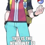 Pokemon trainer | POKEMON GO IS THE NEW  PURGE; THIS IS THE NEW A
WAY TO TAKE PEOPLE OUT | image tagged in pokemon trainer | made w/ Imgflip meme maker