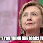 Hillary Clinton | "DON'T YOU THINK SHE LOOKS TIRED" | image tagged in hillary clinton | made w/ Imgflip meme maker