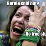 Feel the Bern, kids!  Feel the Bern. | Bernie sold out? No free stuff? | image tagged in spoiled college girl,meme,drsarcasm,feel the bern,sold out | made w/ Imgflip meme maker