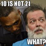 What? | 9+10 IS NOT 21; WHAT? | image tagged in what | made w/ Imgflip meme maker