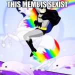 batmanunicorn | THIS MEME IS SEXIST | image tagged in batmanunicorn | made w/ Imgflip meme maker