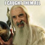 ENEN_Saruman | I CAUGHT THEM ALL | image tagged in enen_saruman,memes | made w/ Imgflip meme maker