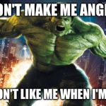 Incredible Hulk | DON'T MAKE ME ANGRY; YOU WON'T LIKE ME WHEN I'M ANGRY | image tagged in incredible hulk | made w/ Imgflip meme maker