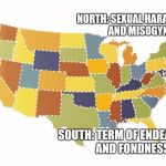What "sweetheart" means in different regions | NORTH: SEXUAL HARASSMENT AND MISOGYNY; SOUTH: TERM OF ENDEARMENT AND FONDNESS | image tagged in us maps,words that offend liberals | made w/ Imgflip meme maker